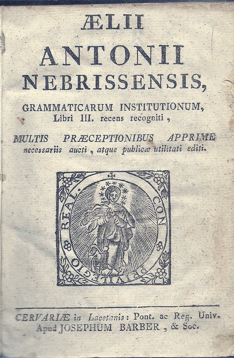 Aelii Antonii Nebrissensis, grammaticarum institutionum, Libri III. recens recogniti, multis praeceptionibus apprime necessariis aucti, atque publicae utilitati editi.