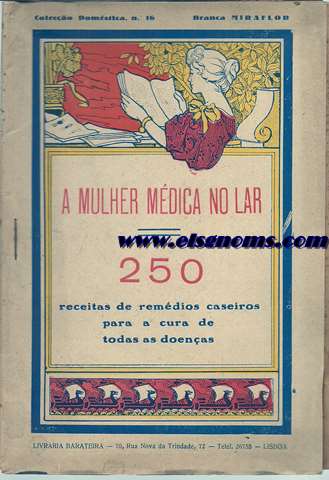 A mulher médica no lar. 250 receitas de remédios caseiros para a cura de todas as doenças.
