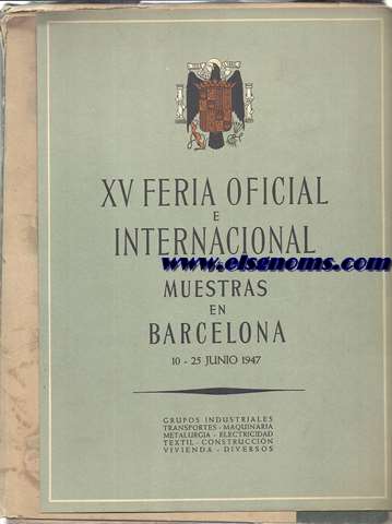 XV Feria oficial e Internacional de Muestras en Barcelona (10-25 Junio 1947) Grupos industriales - Transportes - Maquinaria - Metalurgia - Electricidad- Textil - Construccin - Vivienda - Diversos.