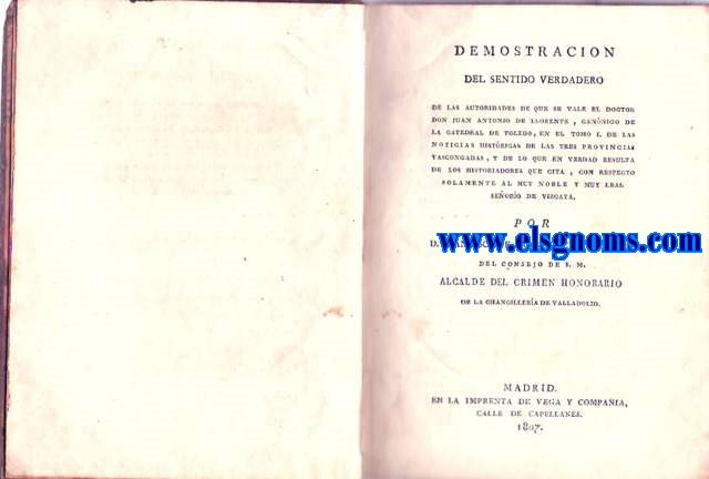 Demostracin del sentido verdadero de las autoridades de que se vale el Doctor Don Juan Antonio Llorente,cannigo de la Catedral de Toledo,en el Tomo I.de las Noticias Histricas de las tres Provincias Vascongadas, y de lo que en verdad resulta de los historiadores que cita, con respecto solamente al Muy Noble y Muy Leal Seoro de Vizcaya.