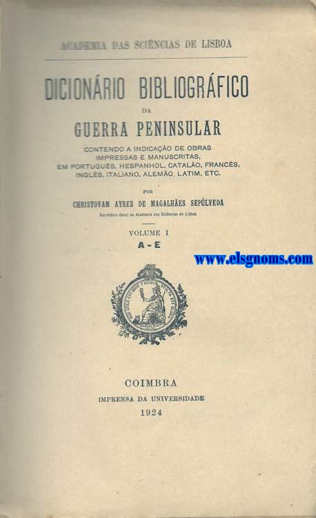 Diccionario Bibliogrfico da Guerra Peninsular contendo a indicao de obras impressas e manuscritas em portugus, hespanhol, catalo, francs, ingls, italiano, alemo, latim,etc.