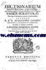 Dictionarium historicum,criticum,chronologicum,geographicum,et literale Sacr Scriptur,Cum figuris Antiquitates Judaicas reprsentantibus.Authore R.P.D...Ordinis S.Benedicti Abbate,e Gallico in Latinum translatum a Joanne Dominico Mansi,Congregationis Matris Dei,Lucensi.Editio Veneta post Secundam,cui addita suerant,& locis sui inserta ipsiusmet Auctoris supplementa,Quarta,longe emendatior,& accuratior.