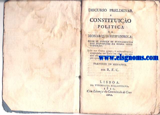 Discurso preliminar  Constituio Politica da Monarquia Espanhola onde se exponem os fundamentos das dispsies da mesma Constituo. Lido nas Cortes geraes, e extrairdinarias, congregadas em Cadis em 1811, nas sesses em que a Commisso da Constituio apresentou o projecto destra, Traduzido do hespanol por R.F.C.