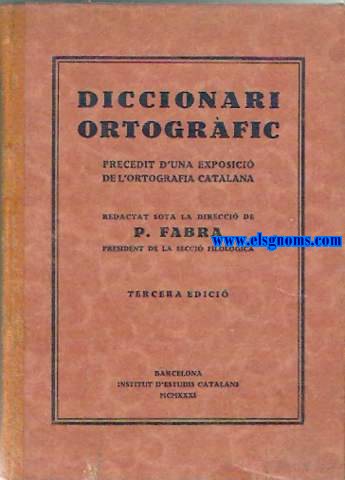 Diccionari Ortogrfic. Precedit d'una exposici de L'Ortografia Catalana. Redactat sota la direcci de...