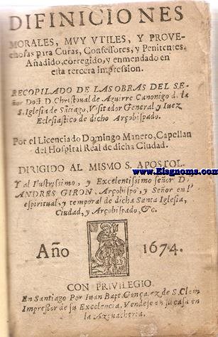 Definiciones morales, muy utiles,y provechosas para Curas, Confessores, y Penitentes. Aadido, corregido,y enmendado en esta tercera impresion. Recopilado de las obras del Seor Doctor D.Christoval Aguirre, Canonigo de la S. Iglesia de Santiago, Visitador General, y Juez Ecclesiastico de dicho Arzobispado. Aadido al fin: Interrogatorio, y modo breve pra interrogar un Rustico,  Penitente que no sabe confessarse y con el ayuda del Confessor har una confesion valida, y provechosa.