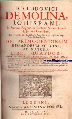 De Primogeniorum Hispanorum origine, ac natura,Libri Quator,Nova editio,in qua prter tam priores quam recentiores aureas Additiones D.Josephi Maldonado et Pardo in prcedentibus ansertas,accedunt Novissim D.Fernandi Alfonsi del Aguila et Roxas,Granatensi Advocati,....