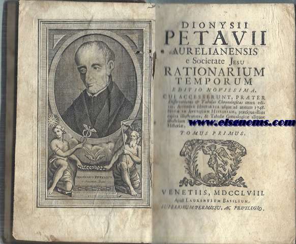 Dionysii Petavii Aurelianensis e Societate Jesu. Rationarium temporum.Editio novissima,cui accesserunt,praeter dissertations & Tabulas Chronologicas antea editas,Apendix Historica usque ad unnum 1748.Not in Antiquam Historiam,praecipuallius capita illustrantes,& Tabul Genealogic aliquot illustrium,Familiarum cum veteris tum recentioris Histori.