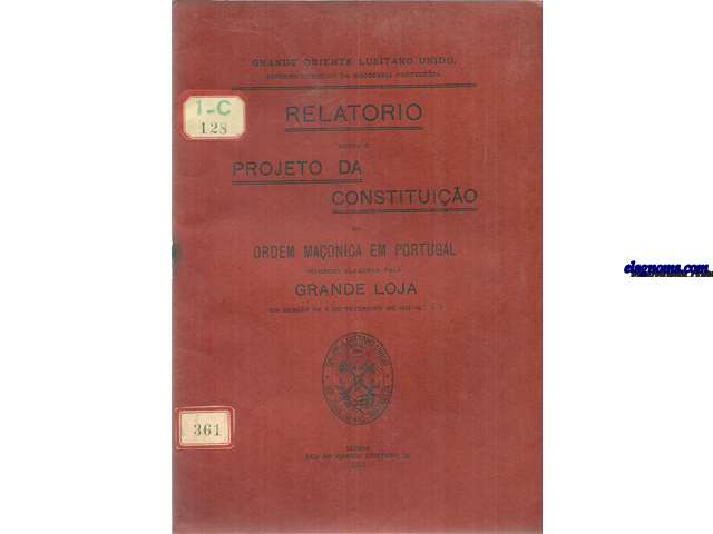 Grande Oriente Lusitano Unido. Supremo Conselho da Maonaria Portugusa. Relatorio sobre o Projeto da Constituo da Ordem Maonica em Portugal mandado elaborar pela Grande Loja em sesso de 6 de fevreiro de 1913 (E:. V:.).