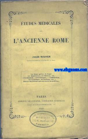 Etudes mdicales sur l'ancienne Rome  (Les bains publics de Rome, les magiciennes, les philtres, etc. L'avortement, les eunuques, l'infibulation, la cosmtique, les parfums, etc. Histoire des femmes qui ont exerc la mdecine).