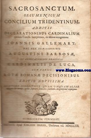 Sacrosancti Oecumenicum Concilium Tridentinum additis declarationibus cardenalium ejusdem Concilii Interpretum,ex ultima recognitione Ioannis Gallemart;nec non remissionibus Augusto Barbos,et Annotationibus practicis Cardinalis de Luca,cum variis Rot Roman Decisionibus practicis Cardinalis de Luca,com variis Rot Roman Decisionibus.Editio novissima.Exactione correctione(Quam umquam alias)...