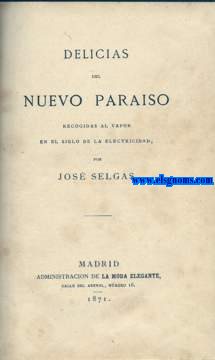 Delicias del nuevo paraso recogidas al vapor en el siglo de la electricidad.