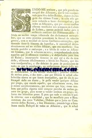 Sendo-Me presente , que pela grande extraca dos Assucares , que se tem transportado para fra destes Reinos , depois da chegada das ultimas Frotas , se acha este genero reduzido a huma diminuia tal , que todos os assucares , que por exame constou estarem recolhidos nos armazens da Cidad de Lisboa ,apenas poder bastar para o ordinario consumo dos Habitantes della: E sendo ao mesmo tempo informado dos deshumanos monopolios , que no anno proximo precedente se fizera do referido genero , com a occasia de outras similhantes extracoens , que devendo fazer-se smente do superfluo , se extendera desordenadamente at ao mesmo assucar , que era necessario.