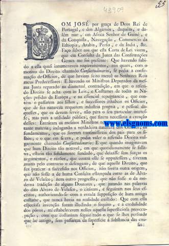 Dom Jos por Graa de Deos Rei de Portugal. Carta de Lei, por que Vossa Magestade, sendo-lhe presente em Consulta da Junta das Confirmaes Geraes o abuso, com que se introduzio o supposto Direito, chamado Consuetudinario, pelo qual passavam os Officios de Justia, e Fazenda de pais a filhos, reduzindo-os como a hereditarios, contra as Leis, e verdadeiros costumes destes Reinos, e intrinseca natureza dos mesmos Officios, e em prejuizo gravissimo da recta administrao da Justia, e da paz, e socego dos Pvos: Ha por bem, em utilidade pblica dos  Officios, tudo como assima se declara.