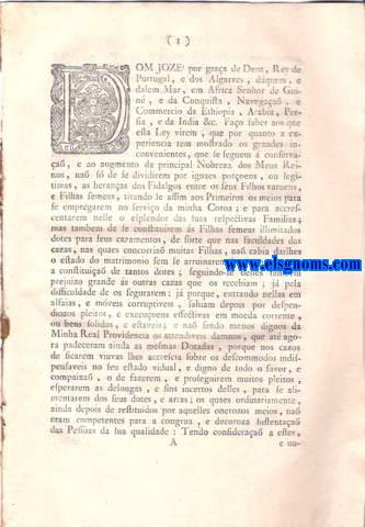 Dom Joseph por graa de Deos, Rey de Portugal, e dos Algarves, dquem, e dlem Mar, em Africa Senhor de Guin, e da Conquista, Navegaa, e Commercio da Ethiopia, Arabia, Persia, e da India, &c. Fao saber aos que esta Lei virem: Lei, por que Vossa Magestade manda abolir as legitimas, e dotes das Filhas das Casas principaes destes Reinos, e occorrer  decente sustentaa, e estado das mesmas Filhas, em commum beneficio da Nobreza, na frma assima declarada.