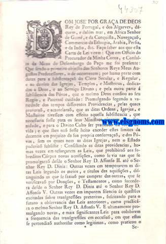 Dom Joze' por Graa de Deos Rey de Portugal, e dos Algarves, daquem, e dalm mar, em Africa Senhor de Guin, e da Conquista, Navegaa, Commercio da Ethiopia, Arabia, Persia e da India, &c. Fao saber aos que esta Carta de Lei virem: Carta de Lei, por que Vossa Magestade he servido declarar por nullas, abusivas, e de nenhum effeito as Consolidaoens do Dominio util com e directo nos prazos pertencentes s Igrejas, Ordens, Mosteiros, o quaesquer outros Crpos de ma morta, ou as mesmas Consolidaoens se faam, ou tenha feito por devoluoens, commossos, opoens, ou qualquer outro modo: E dar juntamente as mais providencias, na frma que na dita Lei se declara.