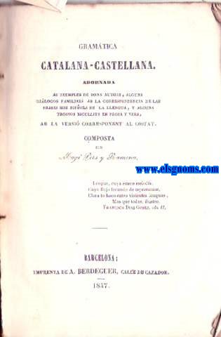 Gramtica catalana - castellana. Adornada ab exemples de bons autors, alguns dilogos familiars ab la correspondencia de las frases mes difsils de la llengua, y alguns trossos escullits en prosa y vers ab la versi corresponent al costat. Composta per Mag Pers y Ramona 