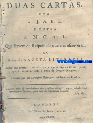 Duas Cartas, uma a J. A.B.L. e outra a M.G. de L. Que servem de Resposta s que eles escrevram ao autor da Gazeta Literaria, sobre uns reparos, que este fez a alguns lugares de um papel, que se imprimiu com o titulo de Oraam Inaugural : Escritas por um Cirurgiam Portuguez assistente em Londres.