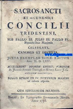 Sacrosancti et Oecunenici Concilii Tridentini, sub Paulo III. Julio III. Paulo IV. Pontificis Maximis celebrati, Canones et Decreta. Justa exemplar Rom editum Ann. M.D.LXIV. Accesserunt, duorum erudit. virirum D. Joannis Sotealli Theologi, et Horatii Lucii J.C. utilissim annotationes. Bullis etiam Pii IV. Pontificis Maximi ad calcem adjectis. 