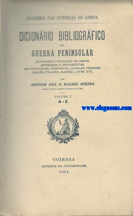 Diccionario Bibliogrfico da Guerra Peninsular contendo a indicao de obras impressas e manuscritas em portugus, hespanhol, catalo, francs, ingls, italiano, alemo, latim,etc.