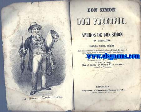 Don Simn y Don Propcopio,  Apuros de Don Simn en Barcelona. Capricho cmico, original, en el que se demuestran los motivos de la enfermedad llamada Don Simn, lo que la origina, medios de preveerla y curarla,, acompaados de algunas coplas para cantar con la misma msica, en particular las de Buenas noches Sr. D. Simn Tres conteras, natural de Tarragona.