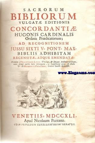 Sacrorum Bibliorum Vulgat editionis Concordanti Hugonis Cardinalis Ordinis Pdicaturum; Ad recognitionem jussu Sixti V.Pont.Max. Bibliis adhebitam recensit,atque emendat. Primm  Francisco Luca...