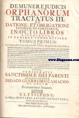 De monere judicis orphanorum tractatus III. De datione, et obligatione tutorum et curatorum, in octo libros distributus, in duos que tomos divisus. 