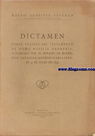 Dictamen sobre validez del testamento de D Basilia barbera, autorizado por el notario de Madrid, Don Zacaras Alonso caballero, en 4 de Julio de 1891.