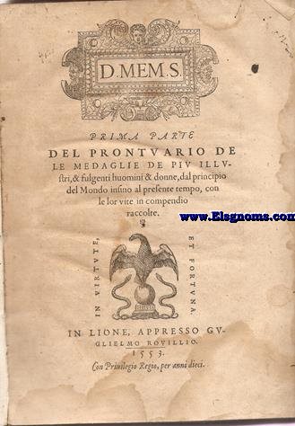 D. Mem. S. Prima parte del prontuario de le medaglie de piu illustri, & fulgenti huomini & donne, dal principio del Mondo insino al presente tempo, con le lor vite in compendio raccolte.