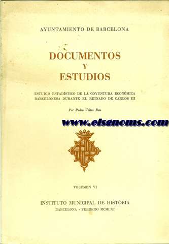 Documentos y Estudios. Vol. VI. Estudio estadstico de la coyuntura econmica barcelonesa durante el reinado de Carlos III.