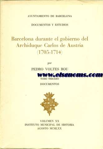 Documentos y Estudios. Vol. XX. Barcelona durante el gobierno del Archiduque Carlos de Austria (1705-1714). Tomo III. Documentos.