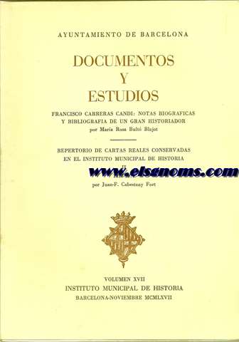 Documentos y Estudios. Volumen XVII. Francisco Carreras Candi: Notas biogrficas y bibliografa de un gran historiador. Repertorio de cartas reales conservadas en el Instituto Municipal de Historia. II (1458-1479).