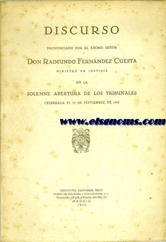 Discurso pronunciado por el Excmo. Seor Don Raimundo fernndez Cuesta ministro de justicia en la solemne apertura de los tribunales celebrada el 15 de Septiembre de 1945.