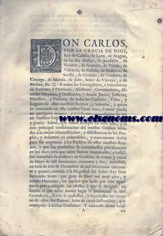 Do Carlos, por la gracia de Dios, Rey de Castilla, de Leon, de Aragn, de las dos Sicilias, de Jerusalen, de Navarra...  He venido en crear en la Corte una Contaduria General con titulo de Propios, y Arbitrios del Reyno, para que con ella se lleve la cuenta, y razon de ellos, conforme tambien  la misma Instruccion, y sealo un dos por ciento, que debe exigirse del importante de todos los Propios, y Arbitrios, para la satisfaccin de sus salarios, y los de los Contadores, y Oficiales...Madrid,19 de Agosto de 1760.