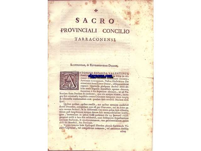 Sacro Provinciali Concilio Tarraconensi. Illustrissime, & Reverendissime Domine Antonius Esparza, Valentinus, Presbyter, in Parochiali Ecclesia Vill de Almenar Diocesis Ilerden. Beneficium obtinens, Portionem nuncupatum, Vestr Illustrissim Dominationis humillimus Orator, obsequentissime exponit: Quatenus plusquam duous retr abhinc annis negotiis domesticis operam daturus, licentiam  suo Superiore obtinuit, ut ad Valentiam suam Patriam se conferret; quo vix arrepto itinere, incoepta suit criminalis inquisitio contra Oratorem tamquam reum turpis, & inhonest consuetudinis cum quadem fatis notabili Muliere dicti Loci...