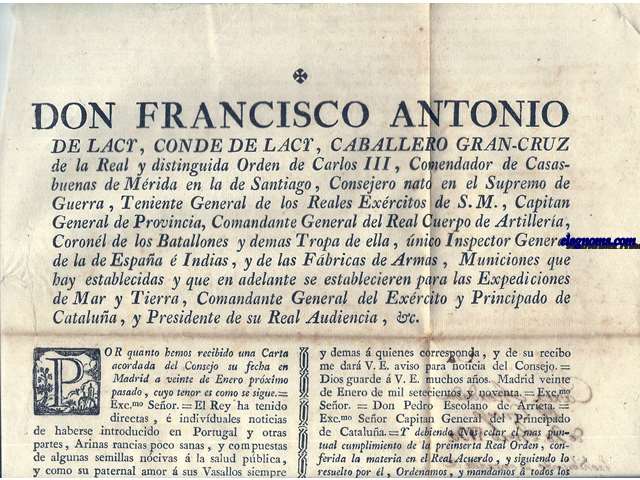 Don Francisco Antonio de Lacy, Conde de Lacy,Caballero Gran Cruz de la Real y Distinguida Orden de Carlos III, Comendador de Casas - buenas de Mrida en la de Santiago,...Comandante General del Exrcito, y Principado de Catalua, y Presidente de su Real Audiencia,&c.El Rey ha tenido directas,  indirectas noticias de haberse introducido en Portugal y otras partes, Arinas rancias poco sanas, y compustas de algunas semillas nocivas  la salud pblica, y como su paternal amor  sus Vasallos siempre est velando por su conservacion y prosperidad, quiere expresamente S.M. se prohiba la introduccion en sus Dominios de todas las harinas que no hayan sufrido las pruebas necesarias que acrediten seguramente su bondad y sanidad...