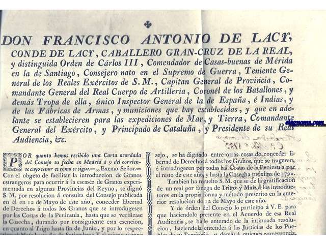 Don Francisco Antonio de Lacy, Conde de Lacy,Caballero Gran Cruz de la Real y Distinguida Orden de Carlos III, Comendador de Casas - buenas de Mrida en la de Santiago,...Comandante General del Exrcito, y Principado de Catalua, y Presidente de su Real Audiencia,&c....Con el obgeto de facilitar la introduccion de Granos estrangeros para ocurrir  la escasz de Granos experimentada en algunas provincias del Reyno, se dign S.M. por resolucion  consulta del Consejo publicada en el 12 de Mayo de este ao, conceder libertad de Derechos  todos los Granos que se introdugesen por las Costas de la Peninsula, hasta que se verificase la cosecha, durando por consiguiente esta esencion, en quanto al trigo hasta fin de Junio, y por lo respectivo al Maiz hasta fin de Setiembre...