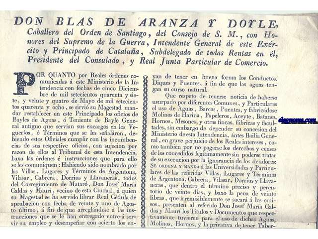 Don Blas de Aranza, y Doyle, Caballero del Ordeno de Santiago, del Consejo de S.M., con Honores del Supremo de Guerra, Intendente General de este Exrcito, y Principado de Catalunya... Por quanto por Reales rdenes... manda restablecer en este Principado los oficios de Bayles de Aguas,  Teniente de Bayle General antiguo que servian sus encargos en los Vegueros, o Trminos que se les sealron, .. Habiendi sido nombrado por las Villas, Lugares y Terminos de Argentona, Vilasar, Cabrera, Dosrius y Llavaneras, todos del Corregimiento de Matar, Don Josef Mara Caldas de Mauri, vecino de esta Ciudad,  quien su Magestad se ha servido librar Real Cdula de aprobacion...