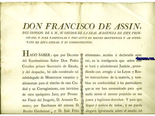 Don Francisco de Assin, del Consejo de S.M., su ohidor de la Real Audiencia de este Principado, y juez particular y privativo de bienes mostrencos y ab intestato de esta Ciuda, y su Corregimiento. Hagos saber: que por Decreto del Excelentisimo Seor Don Pedro Cevallos primer Secretario de Estado, y del despacho, h sido nombrado tal subdelegado de Mostrencos vacantes y abintestado para el distrito de esta Ciudad y su Corregimiento...