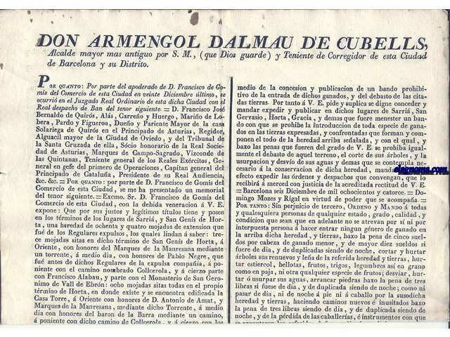 Don Armengol Dalmau de Cubells, Alcalde mayor mas antiguo por S.M. (que Dios guarde) y Teniente de Corregidor de esta Ciudad de Barcelona y su Distrito... Don Francisco Jos Bernaldo de Quirs...: Don Francisco de Gomis del Comercio de esta Ciudad, con la debida veneracion  V.E. expone: Que por sus justos y legtimos ttulos tiene y posee en los trminos de los lugares de Sarri, y San Gens de Horta, una heredad de ochenta y quatro mojadas de extension que fu de los Regulares expulsos, los quales lindan  saber: ... un bando con que se prohibe la introduccin de toda especie de ganado en las tierras expresadas, y confrontadas que forman y componen el todo de la heredad arriba sealada...